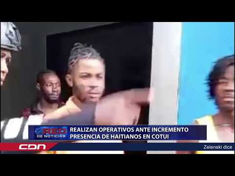 Realizan operativos ante incremento presencia de haitianos en Cotuí