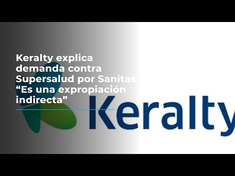 Keralty explica demanda contra Supersalud por Sanitas: “Es una expropiación indirecta”