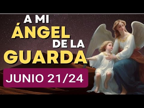 ORACIÓN A MI ÁNGEL DE LA GUARDA.  VIERNES 21 DE JUNIO 2024