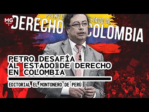 PETRO DESAFÍA EL ESTADO DE DERECHO EN COLOMBIA  Editorial El Montonero