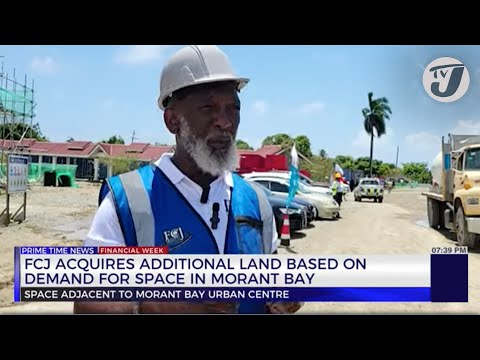 FCJ Acquires Additional Land Based on Demand for Space in Morant Bay | TVJ Business Day