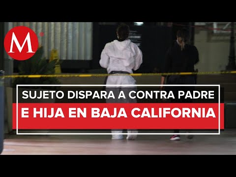 Asesinan a niña y a escolta, padre sobrevive en baja california
