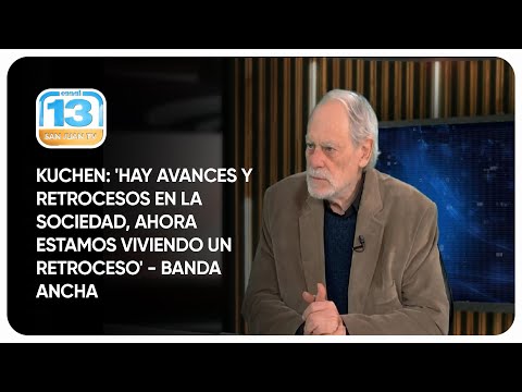 Kuchen: 'Hay avances y retrocesos en la sociedad, ahora estamos viviendo un retroceso' - Banda Ancha