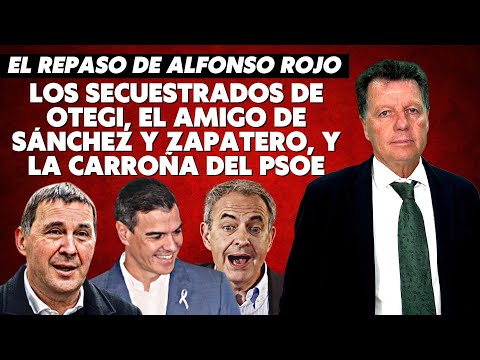 Alfonso Rojo: “Los secuestrados de Otegi, el amigo de Sánchez y Zapatero, y la carroña del PSOE”